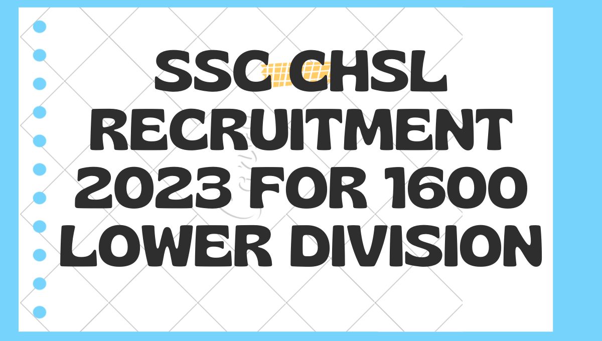 SSC CHSL Recruitment 2023 for 1600 Lower Division